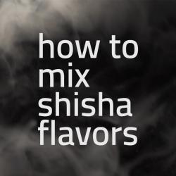 How to mix shisha flavors